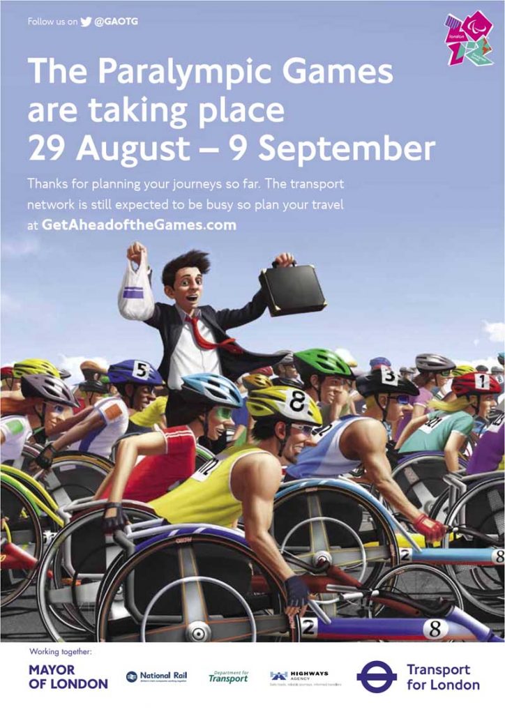 Poster for the London 2012 Games. Main image is of a man in suit shirt and tie, with a briefcase, surrounded by a large group of wheelchair racers. The main text reads "The Paralympic Games are taking place 29 August – 9 September. Thanks for planning your journeys so far. The transport network is still expected to be busy so plan your travel at GetAheadoftheGames.com."