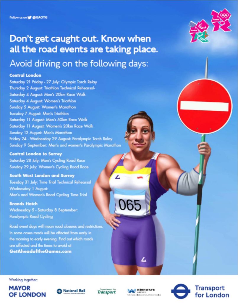 Poster for the London 2012 Games. Main image is a cartoon of a female athlete holding up (as if a lollipop-person) a no-entry sign mounted on a javelin. The main text begins "Don't get caught out. Know when all the road events are taking place. Avoid driving on the following days." There is then a list of dates and events in Central London, Central London to Surrey, South West London and Surrey, and Brands Hatch.